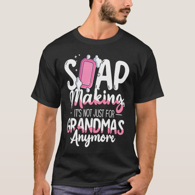Not Just For Grandmas Soap Maker Soap Making T Shirt (Framsida)