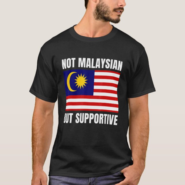 Not Malaysian But Supportive Malaysia Flag Support T Shirt (Framsida)
