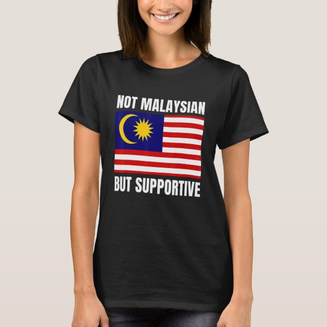 Not Malaysian But Supportive Malaysia Flag Support T Shirt (Framsida)