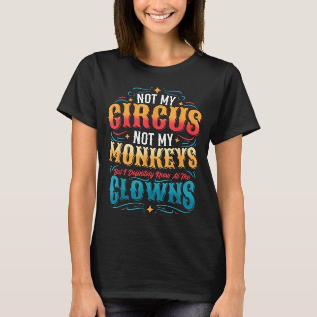 Not My Circus Not My Monkeys But I Know All The Cl T Shirt (Framsida)