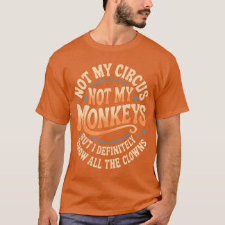 Not My Circus Not My Monkeys Funny Men Women Clown T Shirt