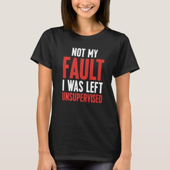 Not My Fault I Was Left Unsupervised Premium T Shirt (Framsida)