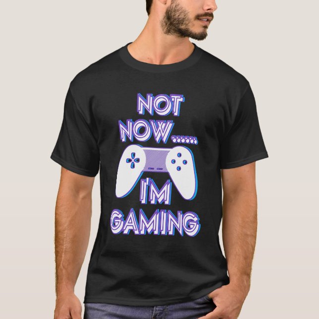 Not Now I'm Gaming I Can't Busy Funny Video Gamer_ T Shirt (Framsida)