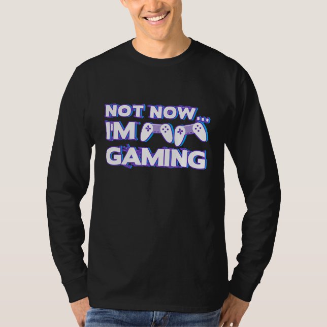 Not Now I'm Gaming I Can't Busy Funny Video Gamer_ T Shirt (Framsida)