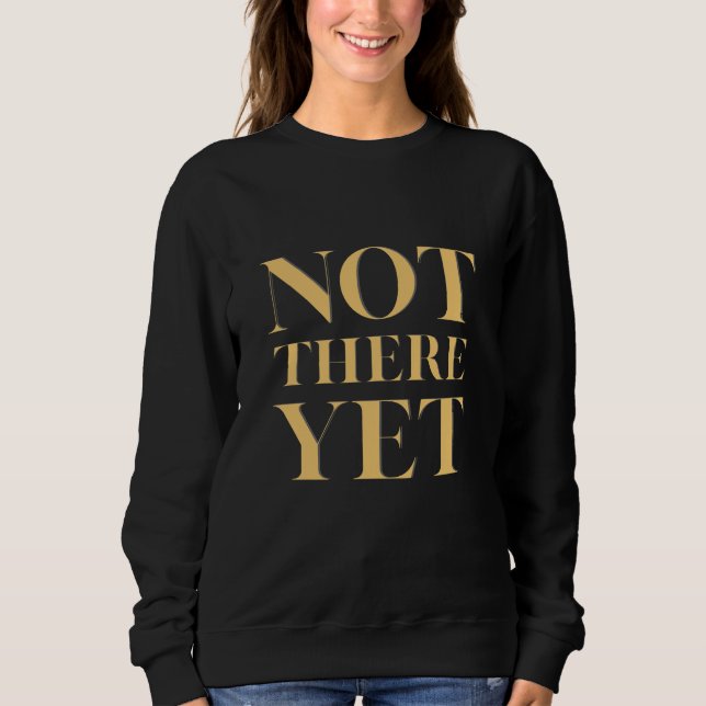 Not There Yet – Motivational Quote Women's T Shirt (Framsida)