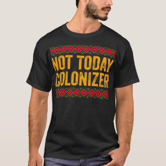 Not Today Colonizer African American Black Histor T Shirt