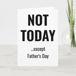 NOT TODAY - Except Father's Day Kort