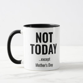 Not Today… Except Mother’s Day – Funny  Mugg