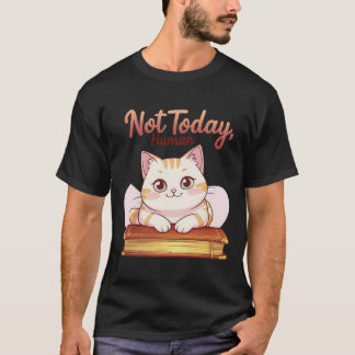 Not Today Human Cute Cat on Book Funny Design T Shirt