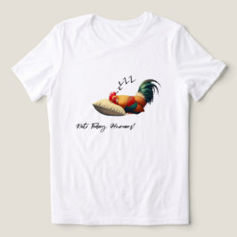 Not Today Humans – Sleepy Rooster T Shirt
