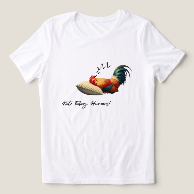 Not Today Humans – Sleepy Rooster T Shirt (Design Framsida)