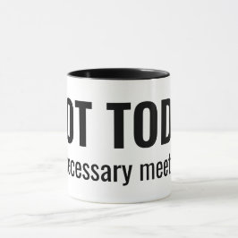 NOT TODAY - Unnecessary Meetings Funny Typography Mugg