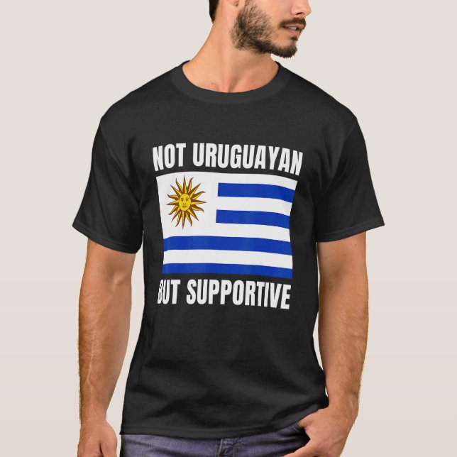 Not Uruguayan But Supportive Uruguay Flag Support T Shirt (Framsida)