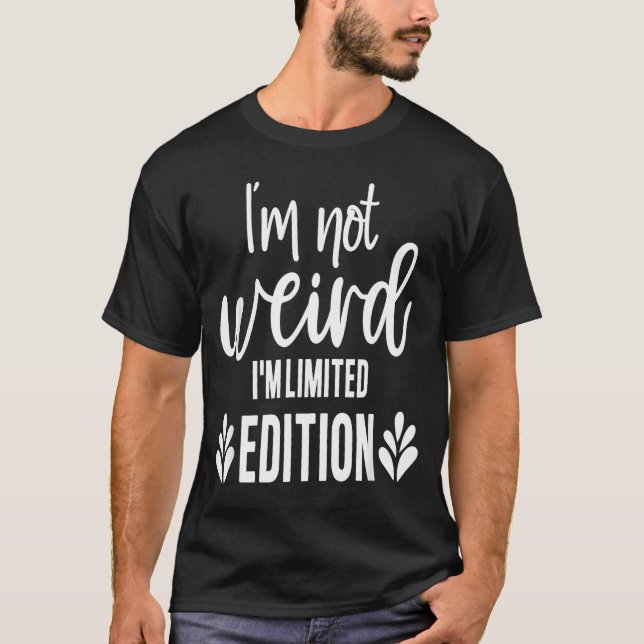 Not Weird I’m Limited Edition, Sarcastic Quote Fun T Shirt (Framsida)
