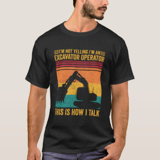 Not Yelling I'M Excavator Operator This Is How I T T Shirt