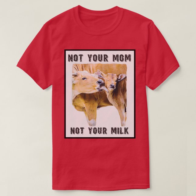 Not Your Mom, Not Your Milk  Mom and Calf  Love  T Shirt (Design framsida)