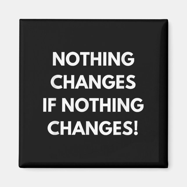 Nothing Changes If Nothing Changes Humor Design Mo Magnet (Framsidan)