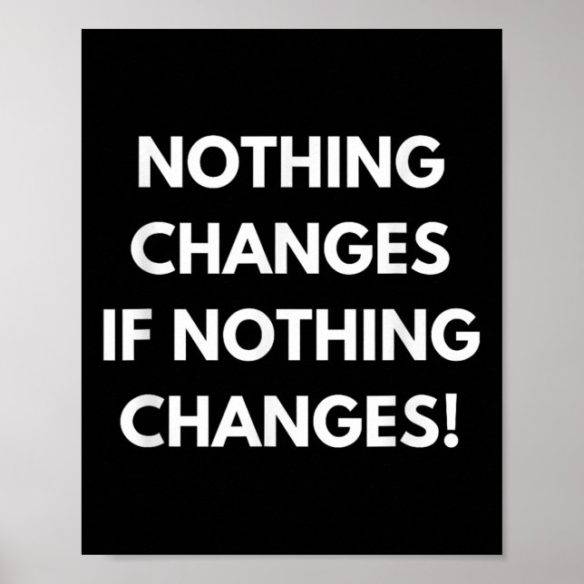 Nothing Changes If Nothing Changes Humor Design Mo Poster (Framsidan)