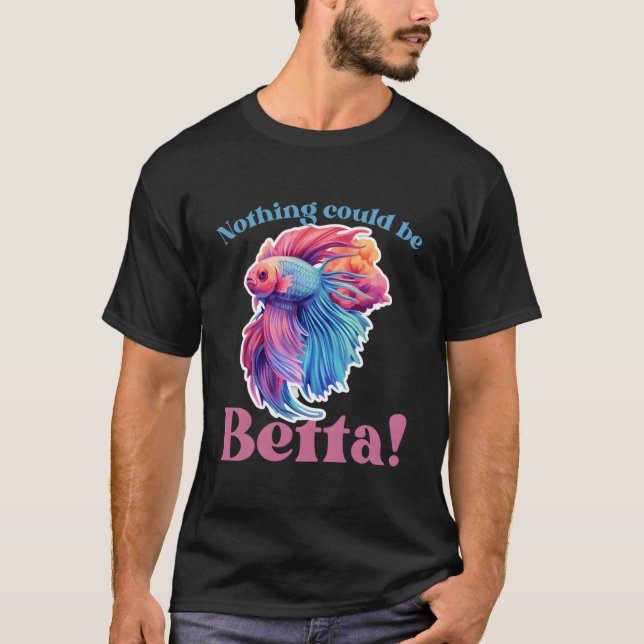 Nothing Could Be Betta Fishkeeg Aquariums T Shirt (Framsida)