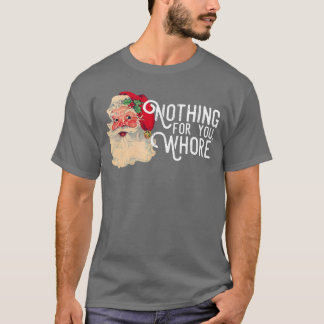 Nothing for You Whorre Funny Santa Claus Christmas T Shirt
