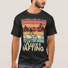 Nothing is Better than river Rafting T Shirt