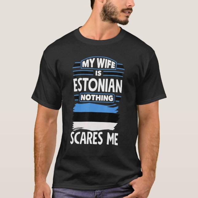 Nothing Scares Me My Wife Is Estonian Estonia Esto T Shirt (Framsida)