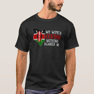 Nothing Scares Me My Wife's Kenyan Wife Kenya T Shirt