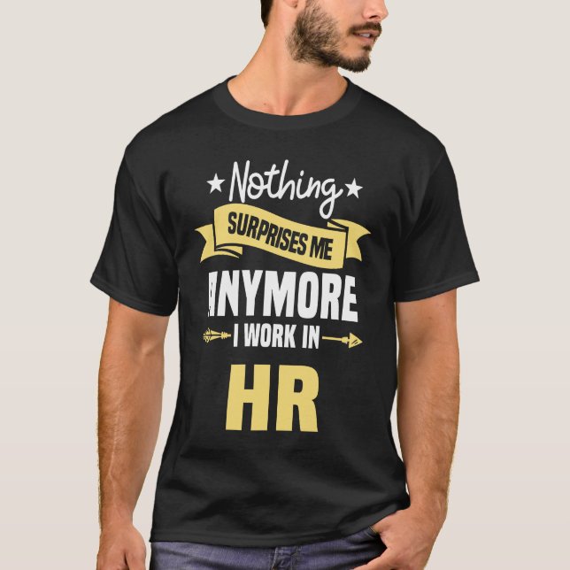 Nothing Surprises Me Anymore I Work In HR Human Re T Shirt (Framsida)
