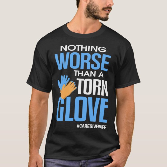 Nothing Worse Than a Torn Glove Caregiver T Shirt (Framsida)