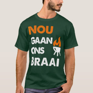 Nou Gaan Ons Braai for South African BBQ älskare T Shirt