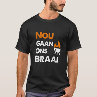 Nou Gaan Ons Braai T Shirt