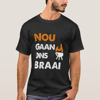 Nou Gaan Ons Braai T Shirt
