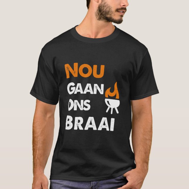 Nou Gaan Ons Braai T Shirt (Framsida)
