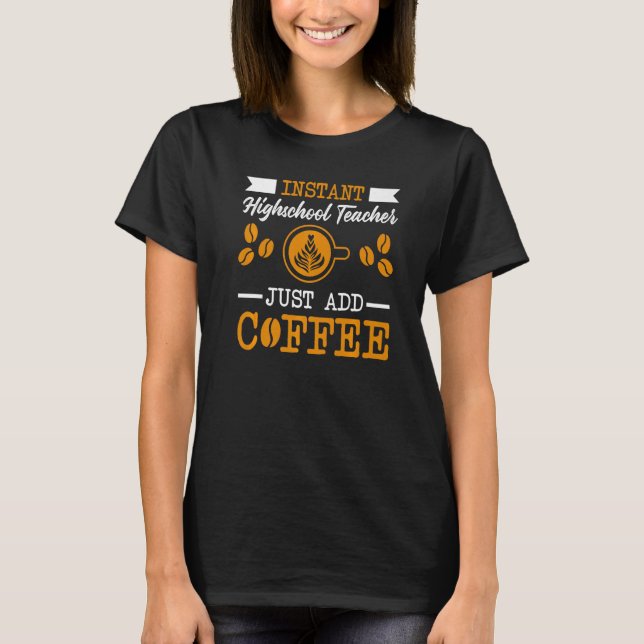 Novelty Instant High School Teacher , just add Cof T Shirt (Framsida)