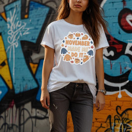 November Made Me Do It - Funny Fall Design T Shirt