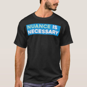 Nuance är nödvändigt Neoliberal T Shirt