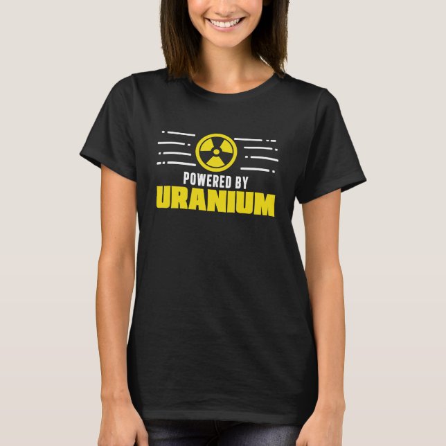 Nuclear Engineer Powered By Uranium Funny Radiatio T Shirt (Framsida)