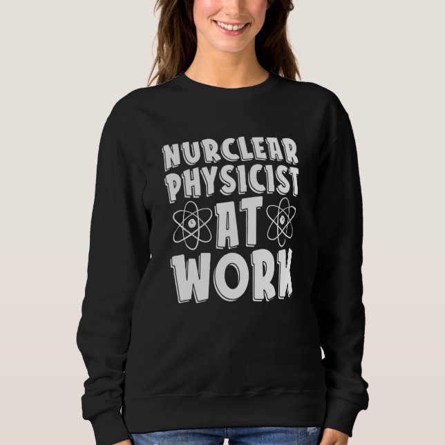 Nuclear Physicist At Work  Tech Energy Nuclear Phy T Shirt (Framsida)