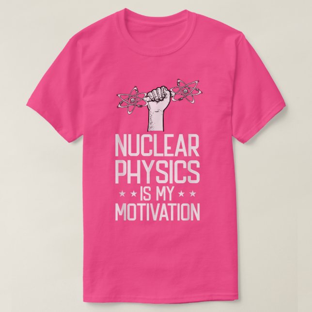 Nuclear Physics Is My Motivation Physicist - Nucle T Shirt (Design framsida)
