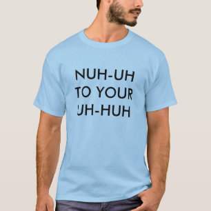 NUH-UH TILL DITT UH-HUH TRÖJA