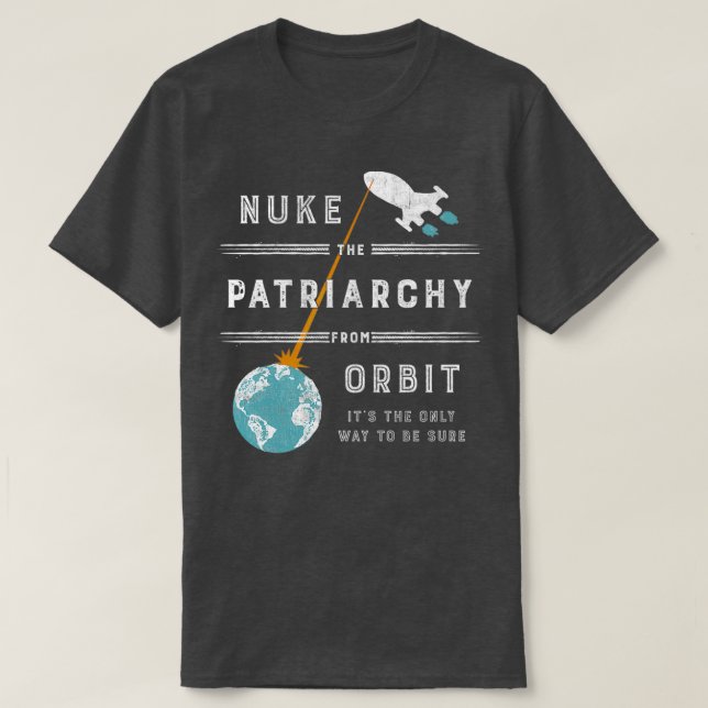 Nuke Patriarchy from Orbit  T Shirt (Design framsida)