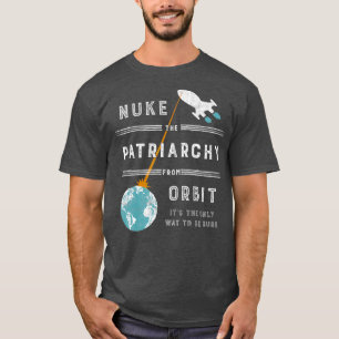 Nuke Patriarchy from Orbit T Shirt
