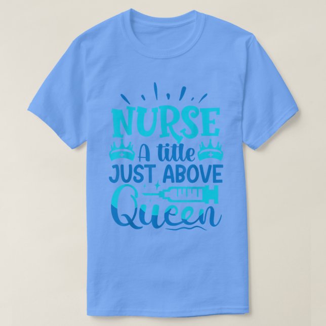 Nurse A Little Just Above Queen  T Shirt (Design framsida)