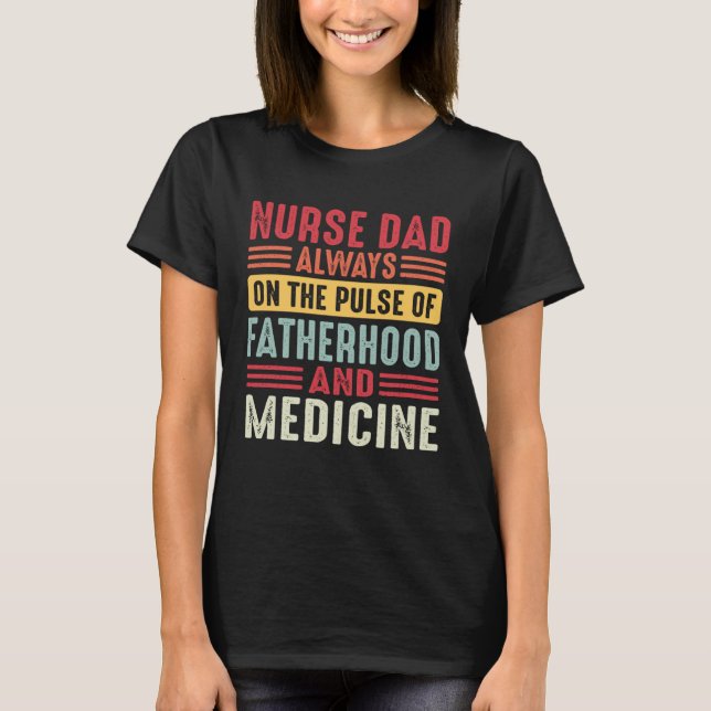 Nurse Dad Always on The Pulse of Fatherhood & Medi T Shirt (Framsida)
