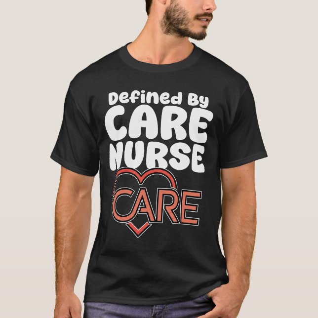 NURSE - DEFINED BY CARE T SHIRT (Framsida)