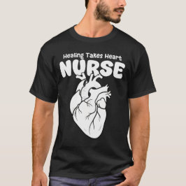 NURSE - HEALING TAKES HEART T SHIRT