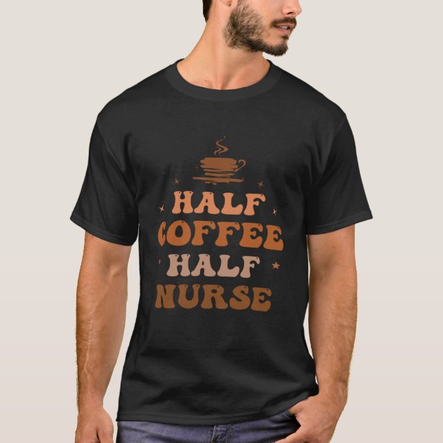 Nurse Life merch Nurse Coffee Half Coffee Half Nur T Shirt (Framsida)