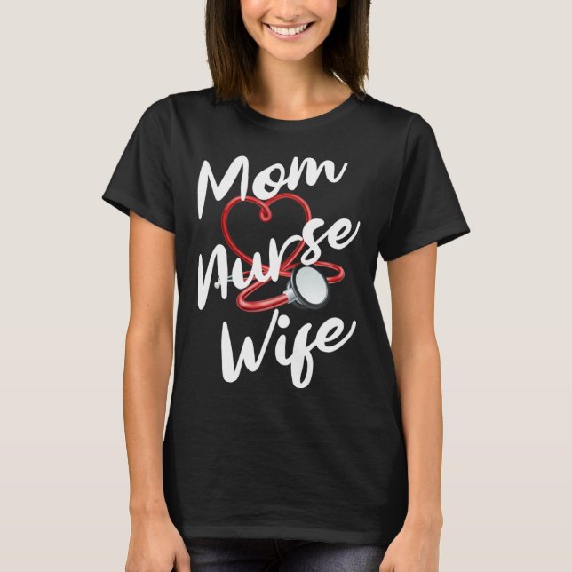 Nurse Mom Wife for Nurse Practitioners and Nurse G T Shirt (Framsida)