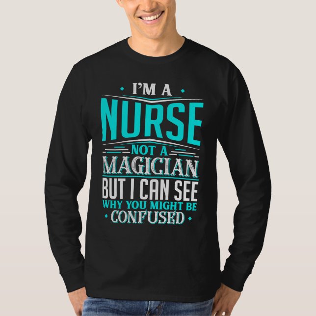 Nurse  Not A Magician Might Be Confused T Shirt (Framsida)