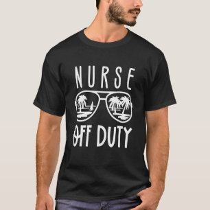 Nurse Sunglass Beach Nurse off Duty Summer Vacati T Shirt